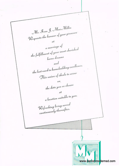 From the first page of Macmillan brochure: "Mr. Ivan J. MacMillin Requests the honour of your presence at a marriage of the fulfillment of your most cherished home dreams and the last word in homebuilding excellence. This union of ideals to occur on the date you so choose at a location suitable to you. Refreshing living served continuously thereafter."
